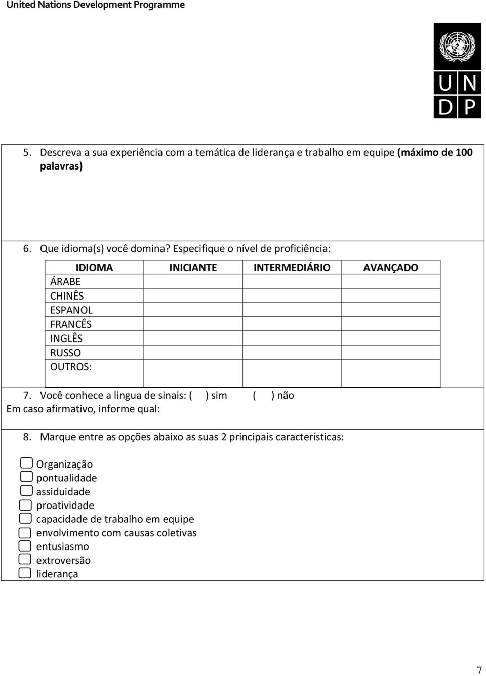 Você conhece a lingua de sinais: ( ) sim ( ) não Em caso afirmativo, informe qual: 8.