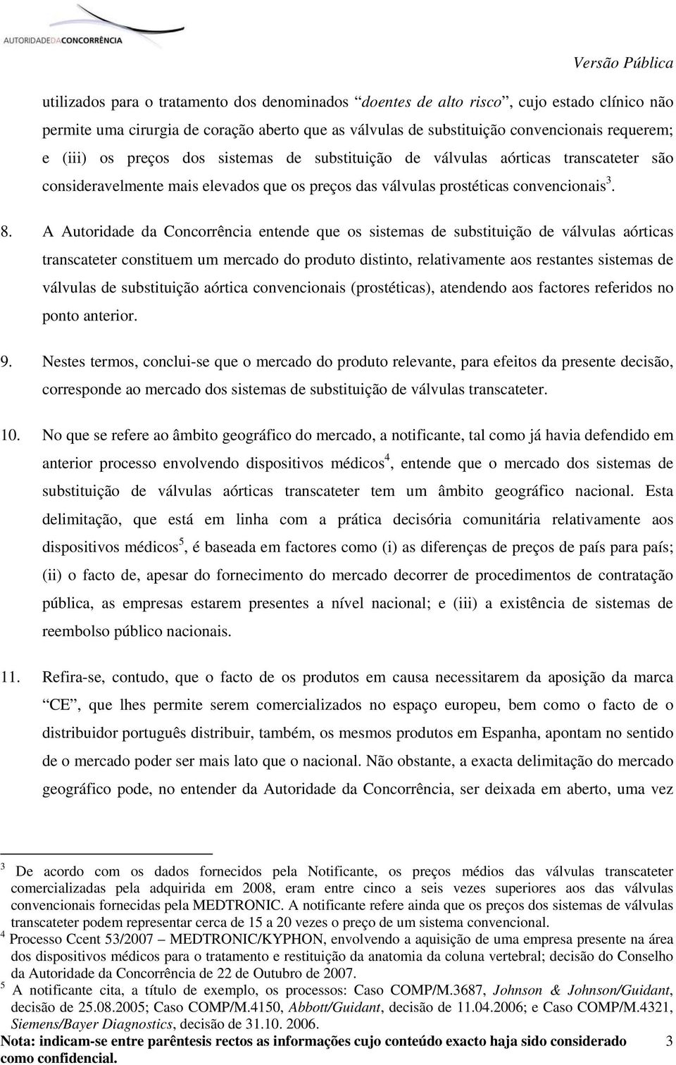 A Autoridade da Concorrência entende que os sistemas de substituição de válvulas aórticas transcateter constituem um mercado do produto distinto, relativamente aos restantes sistemas de válvulas de