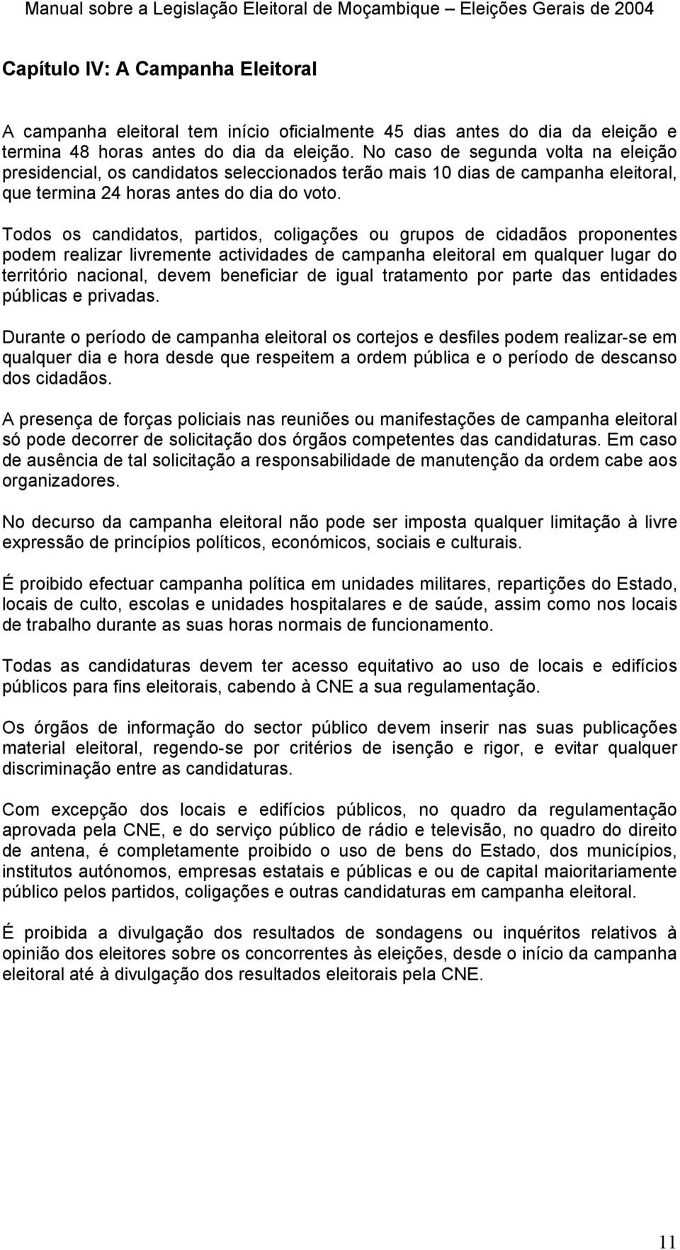 Todos os candidatos, partidos, coligações ou grupos de cidadãos proponentes podem realizar livremente actividades de campanha eleitoral em qualquer lugar do território nacional, devem beneficiar de