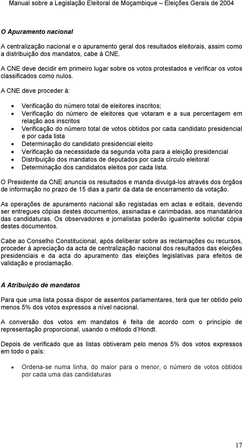 A CNE deve proceder à: Verificação do número total de eleitores inscritos; Verificação do número de eleitores que votaram e a sua percentagem em relação aos inscritos Verificação do número total de