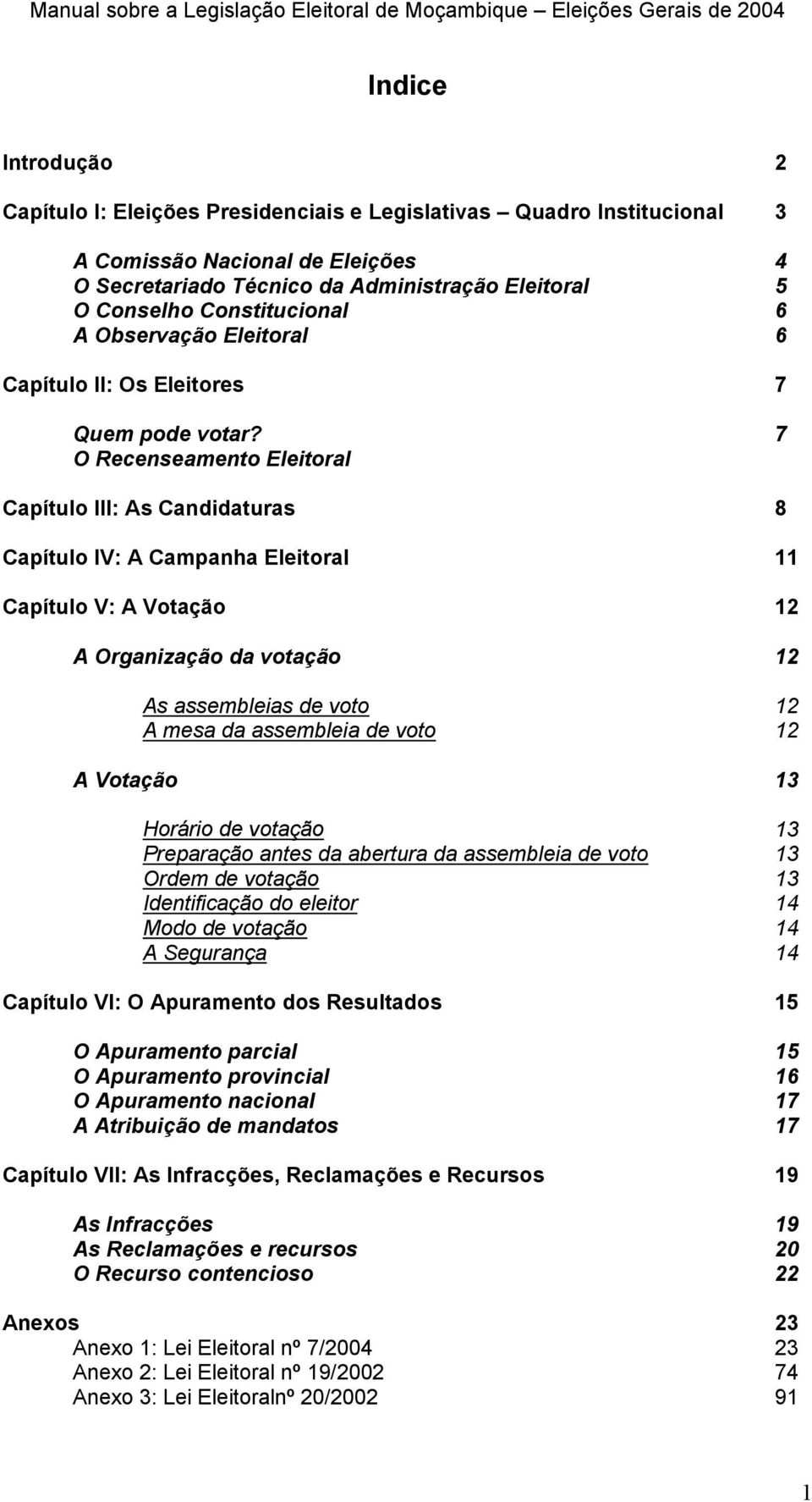 7 O Recenseamento Eleitoral Capítulo III: As Candidaturas 8 Capítulo IV: A Campanha Eleitoral 11 Capítulo V: A Votação 12 A Organização da votação 12 As assembleias de voto 12 A mesa da assembleia de