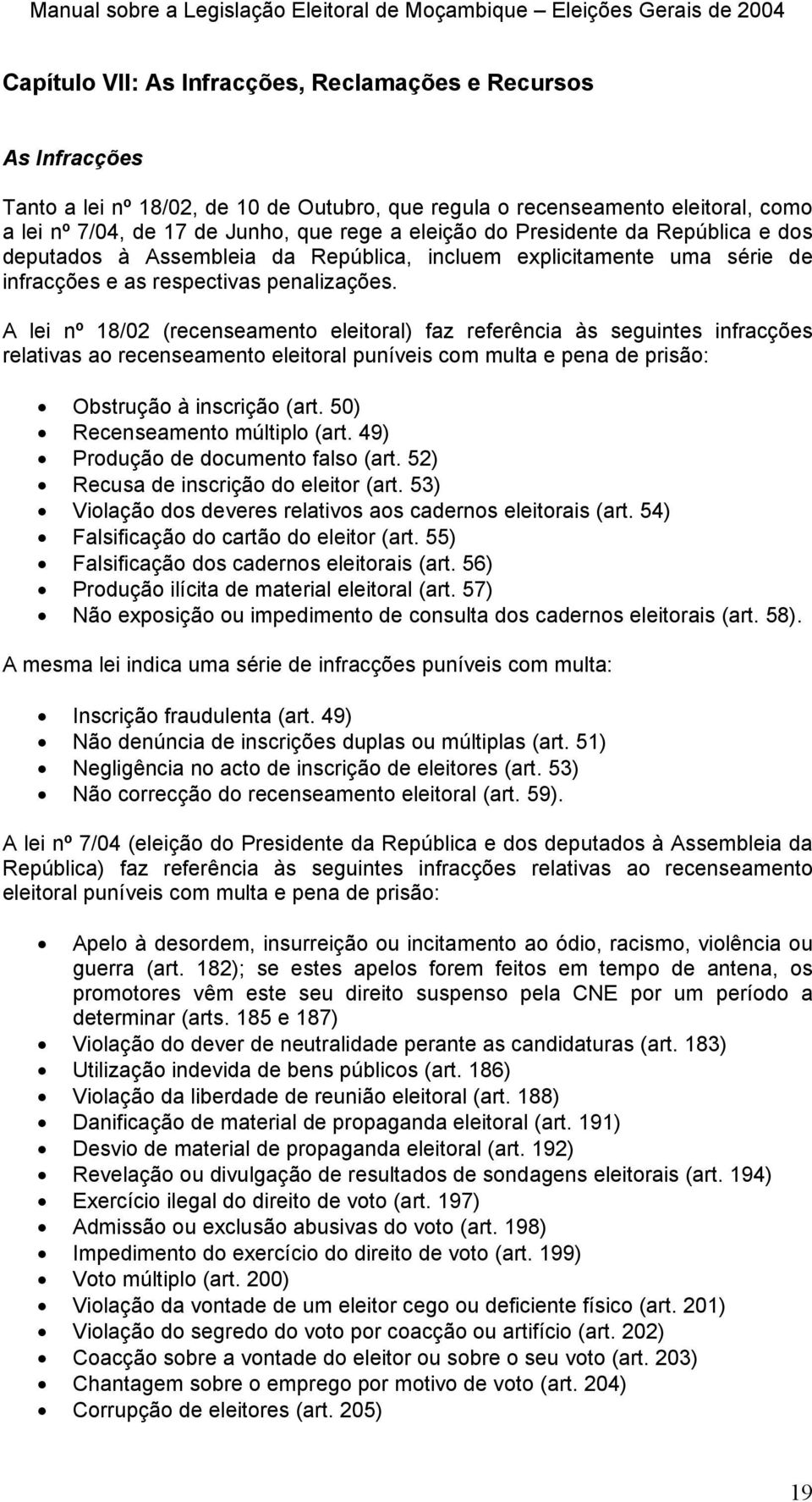 A lei nº 18/02 (recenseamento eleitoral) faz referência às seguintes infracções relativas ao recenseamento eleitoral puníveis com multa e pena de prisão: Obstrução à inscrição (art.