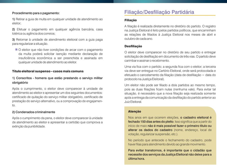 O eleitor que não tiver condições de arcar com o pagamento da multa poderá solicitar isenção mediante declaração de insuficiência econômica a ser preenchida e assinada em qualquer unidade de