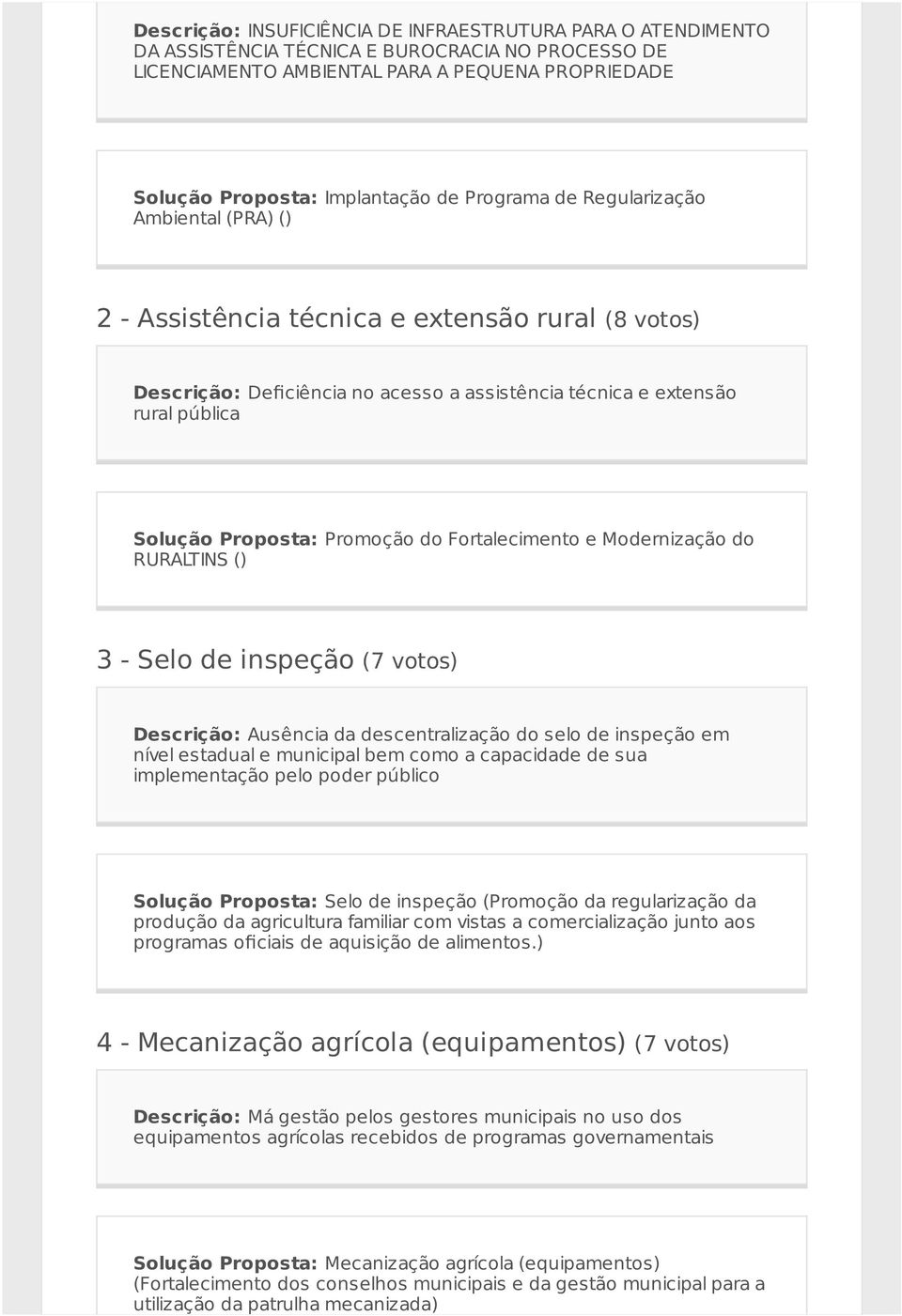 Promoção do Fortalecimento e Modernização do RURALTINS () 3 - Selo de inspeção (7 votos) Descrição: Ausência da descentralização do selo de inspeção em nível estadual e municipal bem como a