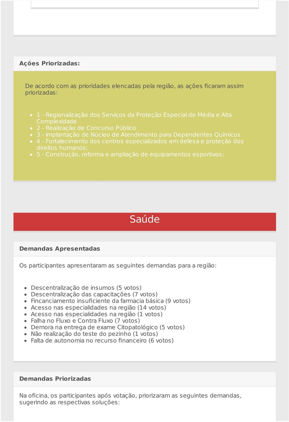 Construção, reforma e ampliação de equipamentos esportivos; Saúde Demandas Apresentadas Os participantes apresentaram as seguintes demandas para a região: Descentralização de insumos (5 votos)