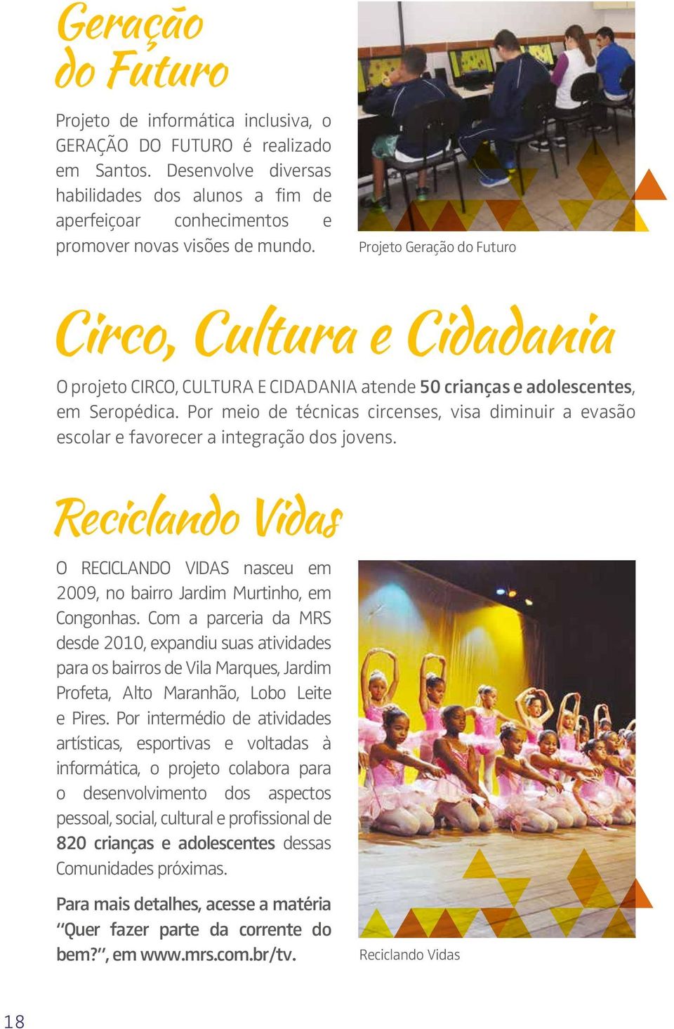 Projeto Geração do Futuro Circo, Cultura e Cidadania O projeto CIRCO, CULTURA E CIDADANIA atende 50 crianças e adolescentes, em Seropédica.