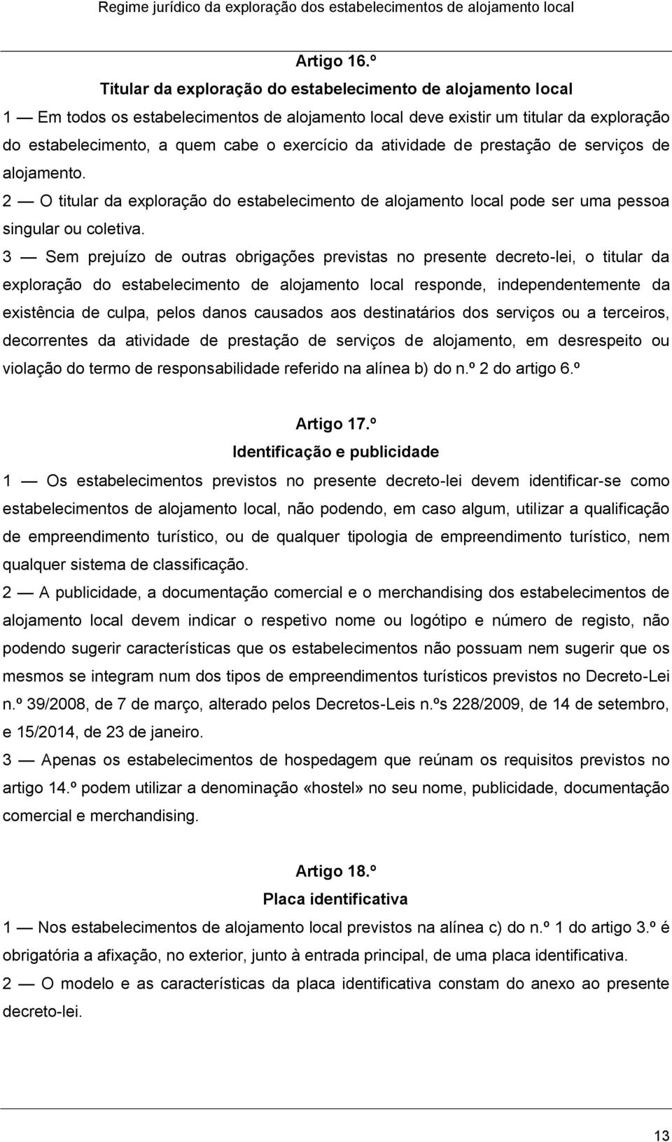 atividade de prestação de serviços de alojamento. 2 O titular da exploração do estabelecimento de alojamento local pode ser uma pessoa singular ou coletiva.