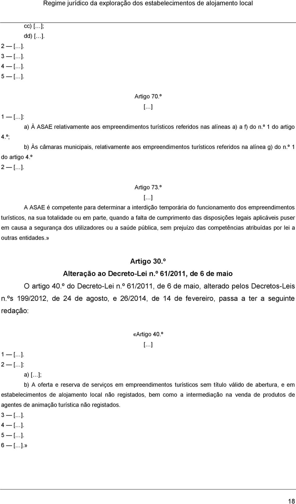 º [ ] A ASAE é competente para determinar a interdição temporária do funcionamento dos empreendimentos turísticos, na sua totalidade ou em parte, quando a falta de cumprimento das disposições legais