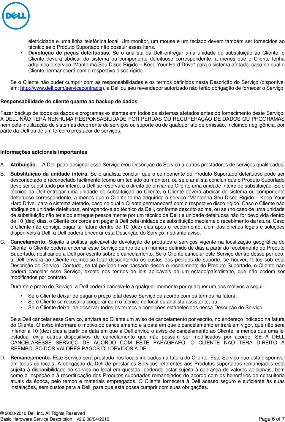 "Mantenha Seu Disco Rígido Keep Your Hard Drive" para o sistema afetado, caso no qual o Cliente permanecerá com o respectivo disco rígido.