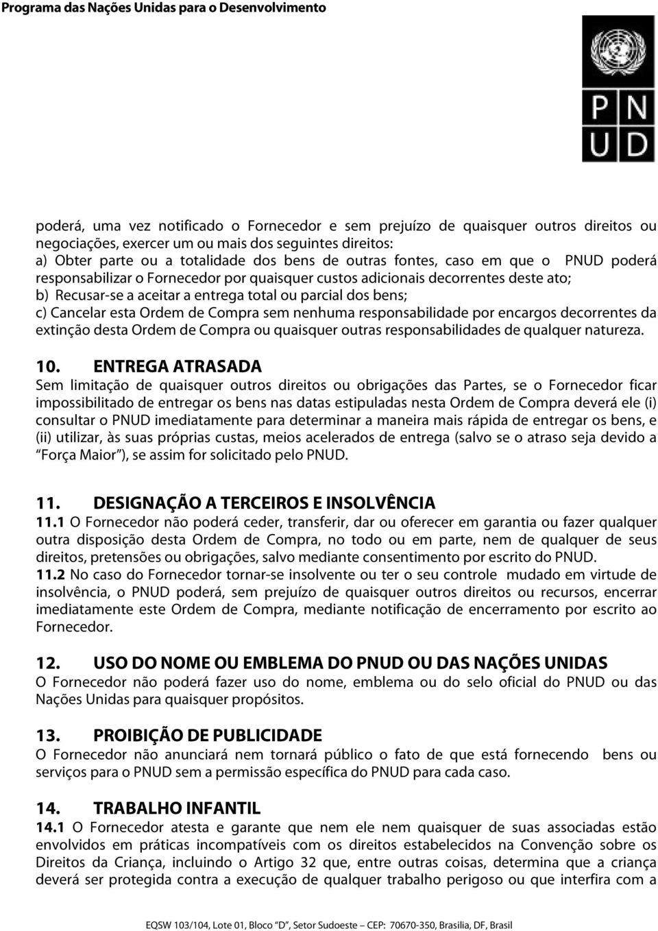 Ordem de Compra sem nenhuma responsabilidade por encargos decorrentes da extinção desta Ordem de Compra ou quaisquer outras responsabilidades de qualquer natureza. 10.