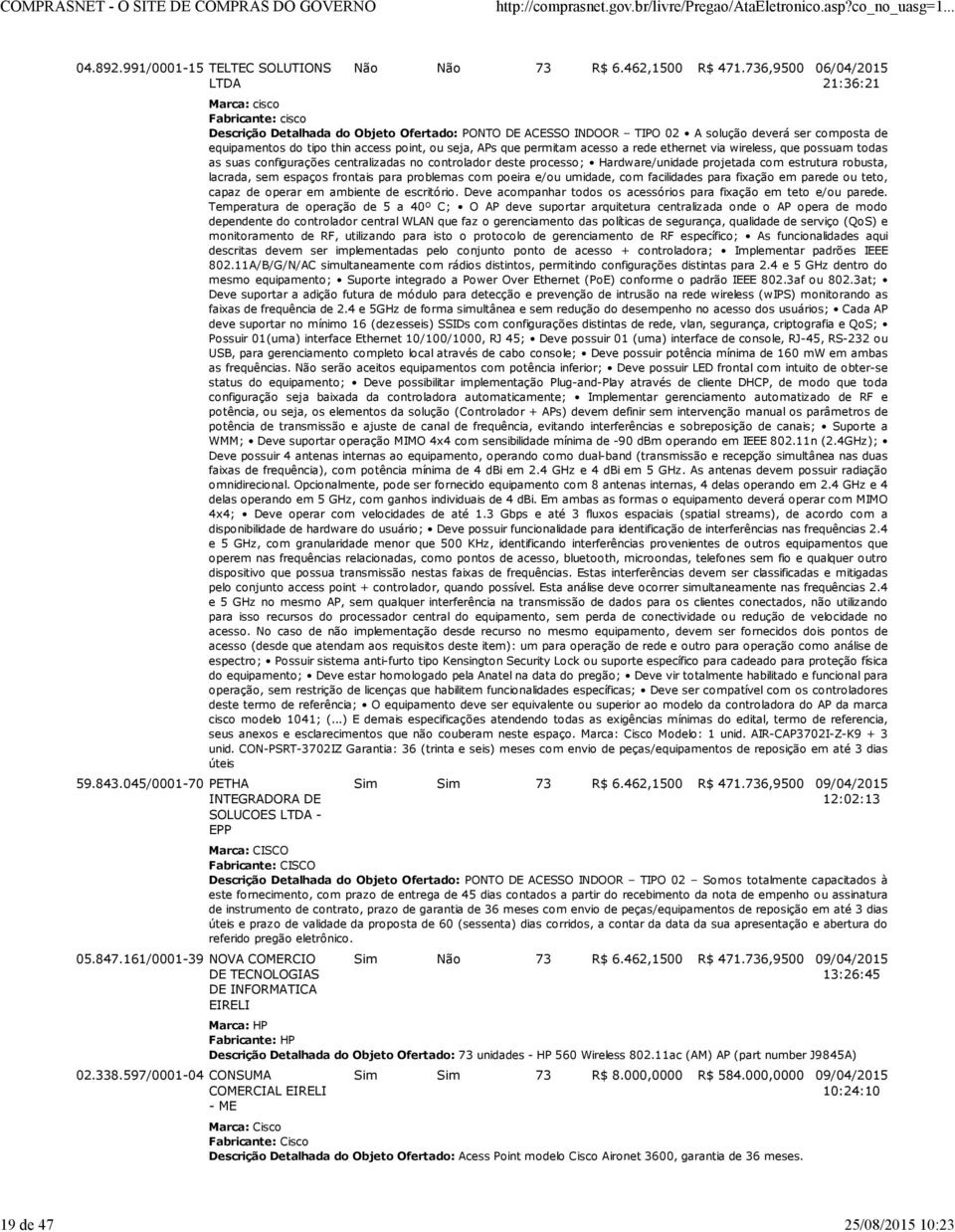 736,9500 06/04/2015 21:36:21 Marca: cisco Fabricante: cisco Descrição Detalhada do Objeto Ofertado: PONTO DE ACESSO INDOOR TIPO 02 A solução deverá ser composta de equipamentos do tipo thin access