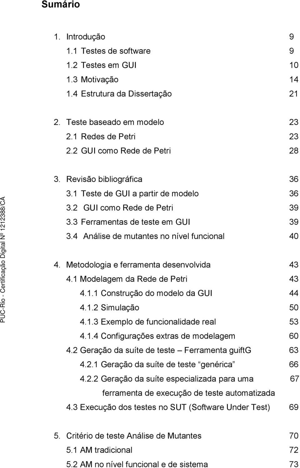 4 Análise de mutantes no nível funcional 40 4. Metodologia e ferramenta desenvolvida 43 4.1 Modelagem da Rede de Petri 43 4.1.1 Construção do modelo da GUI 44 4.1.2 Simulação 50 4.1.3 Exemplo de funcionalidade real 53 4.