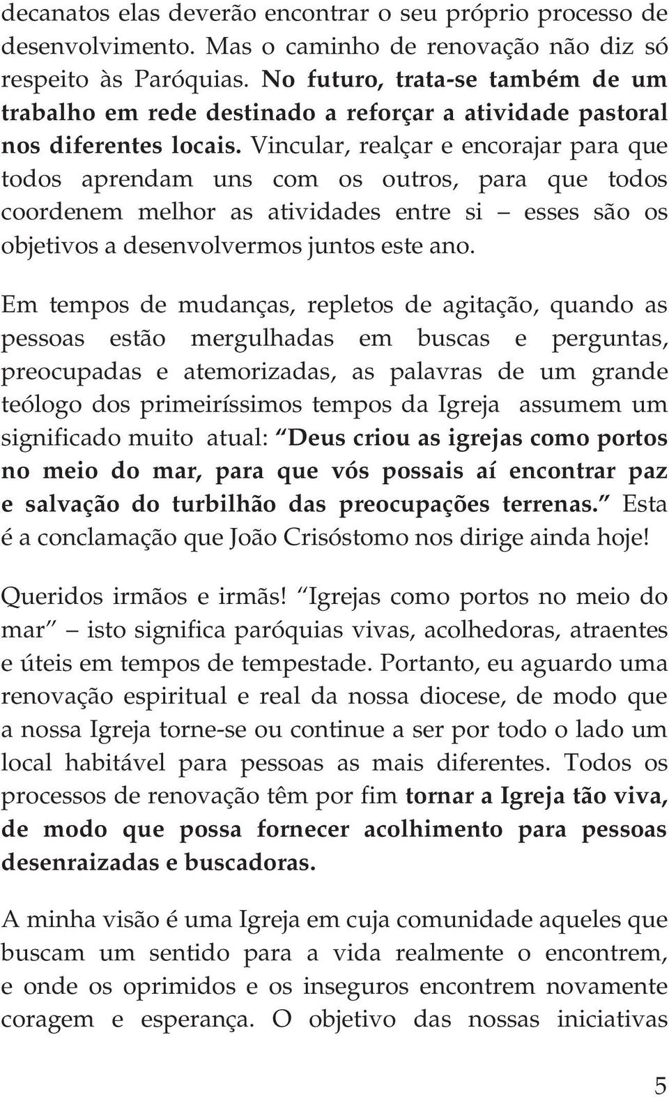 Vincular, realçar e encorajar para que todos aprendam uns com os outros, para que todos coordenem melhor as atividades entre si esses são os objetivos a desenvolvermos juntos este ano.