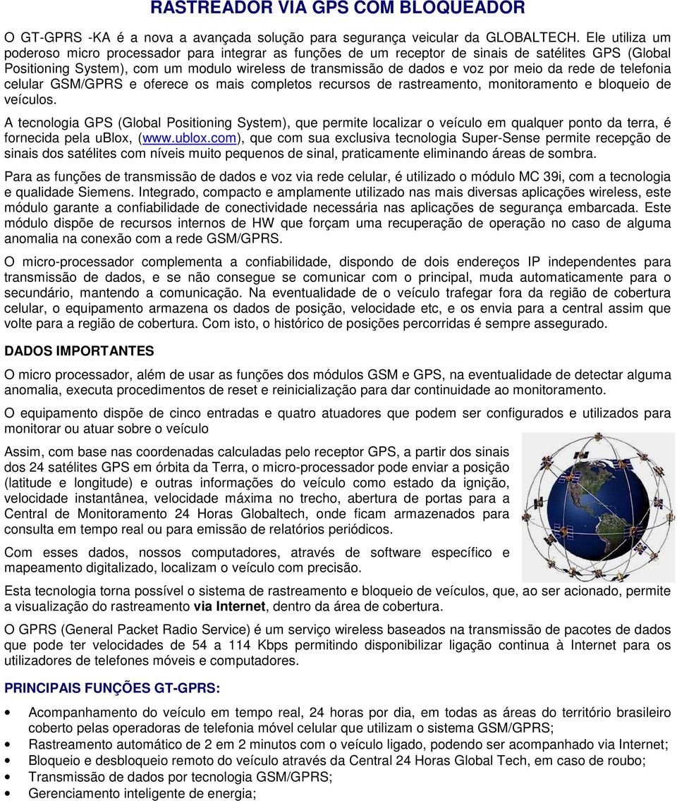 da rede de telefonia celular GSM/GPRS e oferece os mais completos recursos de rastreamento, monitoramento e bloqueio de veículos.