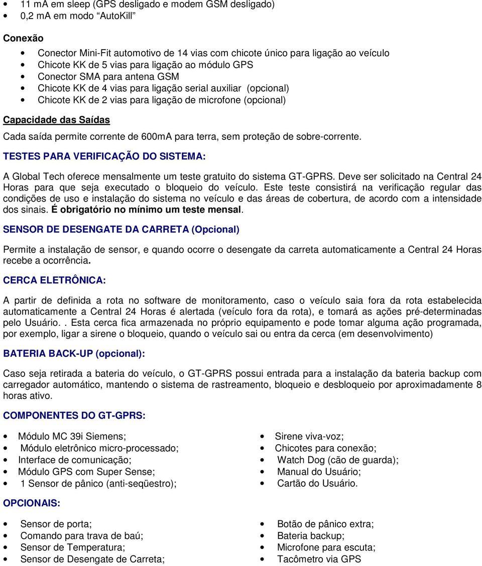 saída permite corrente de 600mA para terra, sem proteção de sobre-corrente. TESTES PARA VERIFICAÇÃO DO SISTEMA: A Global Tech oferece mensalmente um teste gratuito do sistema GT-GPRS.