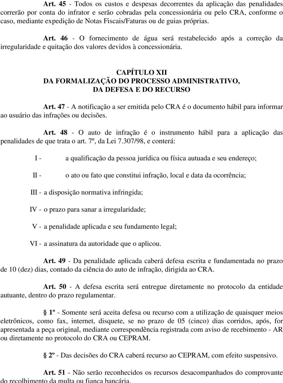 CAPÍTULO XII DA FORMALIZAÇÃO DO PROCESSO ADMINISTRATIVO, DA DEFESA E DO RECURSO Art. 47 - A notificação a ser emitida pelo CRA é o documento hábil para informar ao usuário das infrações ou decisões.