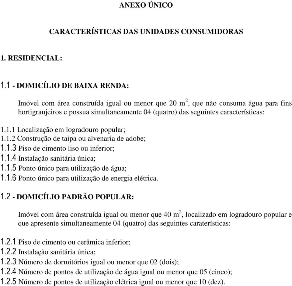 1.1.1 Localização em logradouro popular; 1.1.2 Construção de taipa ou alvenaria de adobe; 1.1.3 Piso de cimento liso ou inferior; 1.1.4 Instalação sanitária única; 1.1.5 Ponto único para utilização de água; 1.