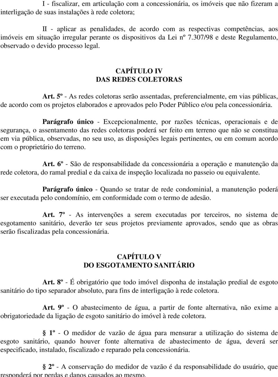 5º - As redes coletoras serão assentadas, preferencialmente, em vias públicas, de acordo com os projetos elaborados e aprovados pelo Poder Público e/ou pela concessionária.