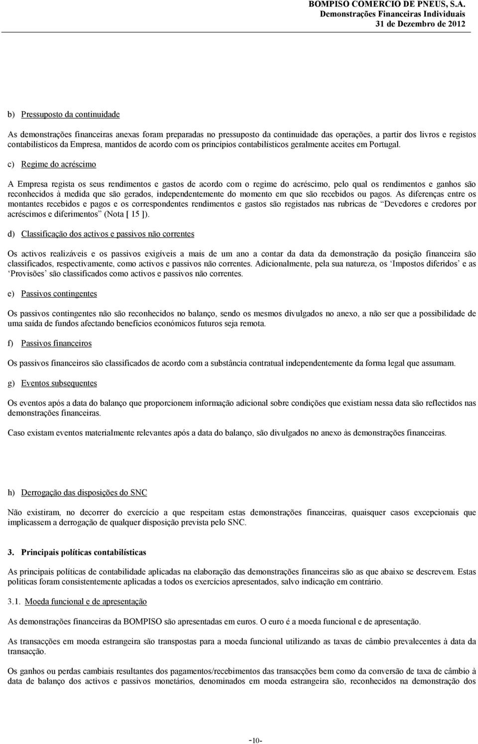 c) Regime do acréscimo A Empresa regista os seus rendimentos e gastos de acordo com o regime do acréscimo, pelo qual os rendimentos e ganhos são reconhecidos à medida que são gerados,