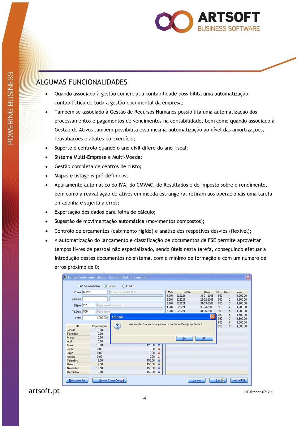 automatização ao nível das amortizações, reavaliações e abates do exercício; Suporte e controlo quando o ano civil difere do ano fiscal; Sistema Multi-Empresa e Multi-Moeda; Gestão completa de