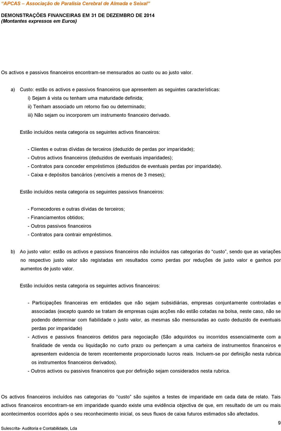 iii) Não sejam ou incorporem um instrumento financeiro derivado.