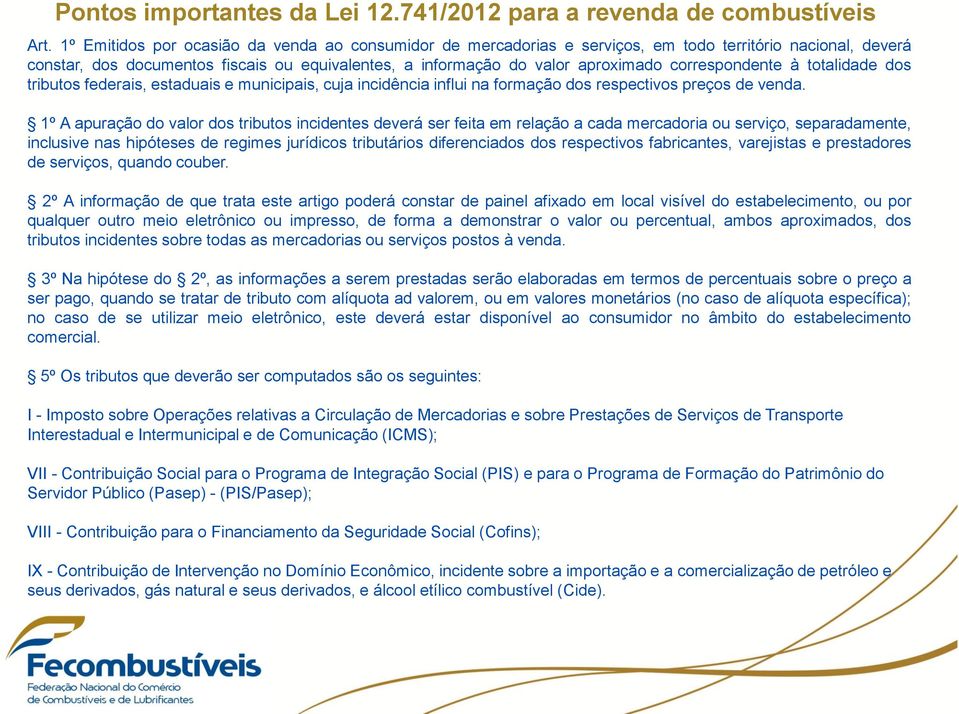 correspondente à totalidade dos tributos federais, estaduais e municipais, cuja incidência influi na formação dos respectivos preços de venda.