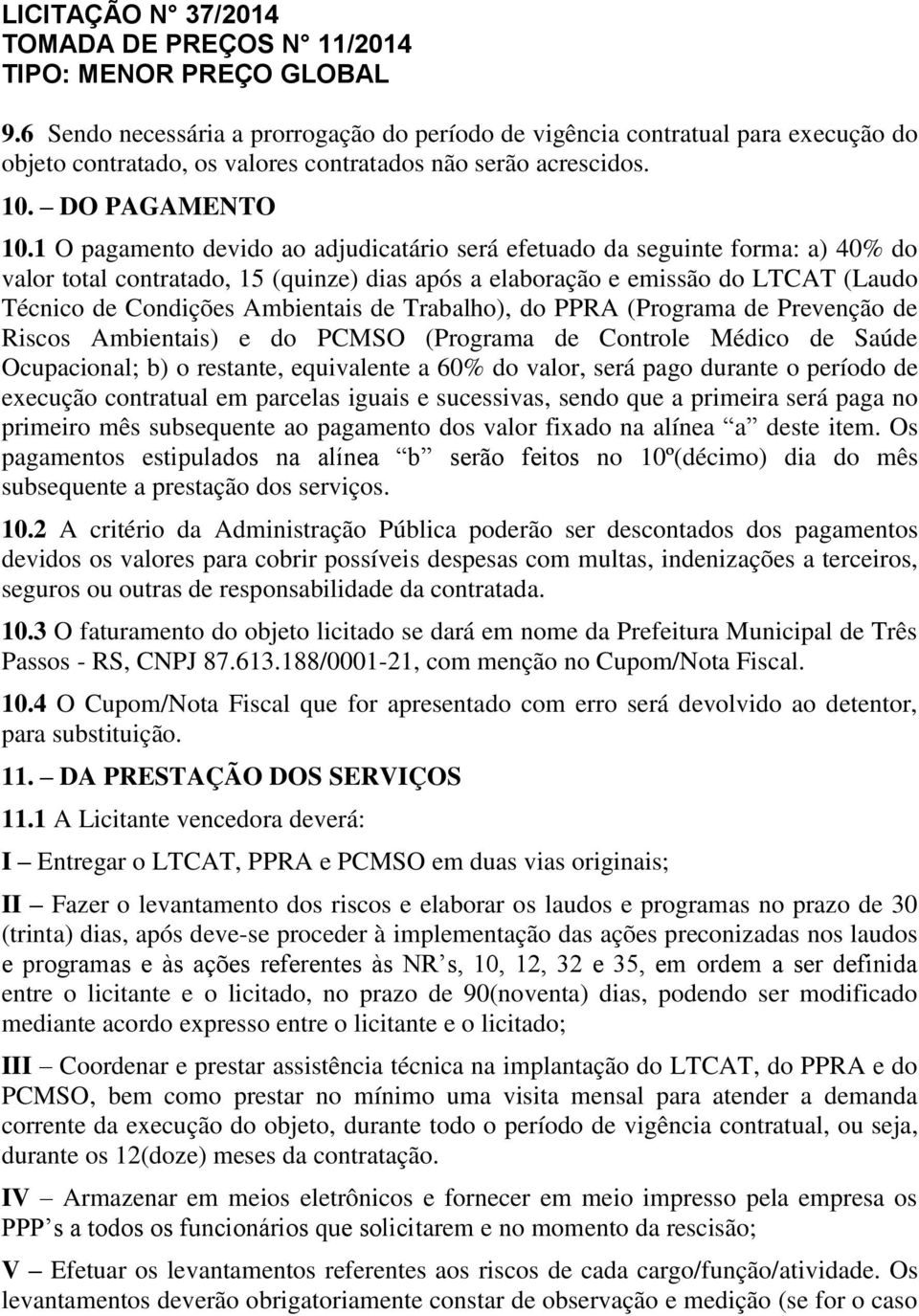 de Trabalho), do PPRA (Programa de Prevenção de Riscos Ambientais) e do PCMSO (Programa de Controle Médico de Saúde Ocupacional; b) o restante, equivalente a 60% do valor, será pago durante o período