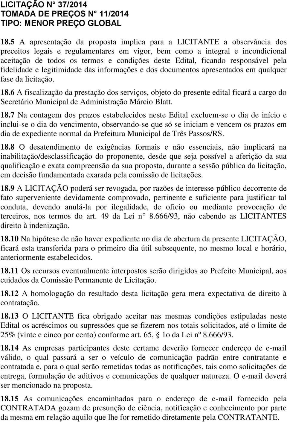 6 A fiscalização da prestação dos serviços, objeto do presente edital ficará a cargo do Secretário Municipal de Administração Márcio Blatt. 18.