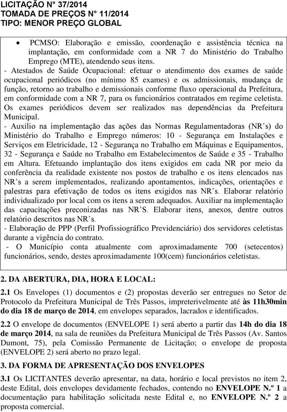 conforme fluxo operacional da Prefeitura, em conformidade com a NR 7, para os funcionários contratados em regime celetista.