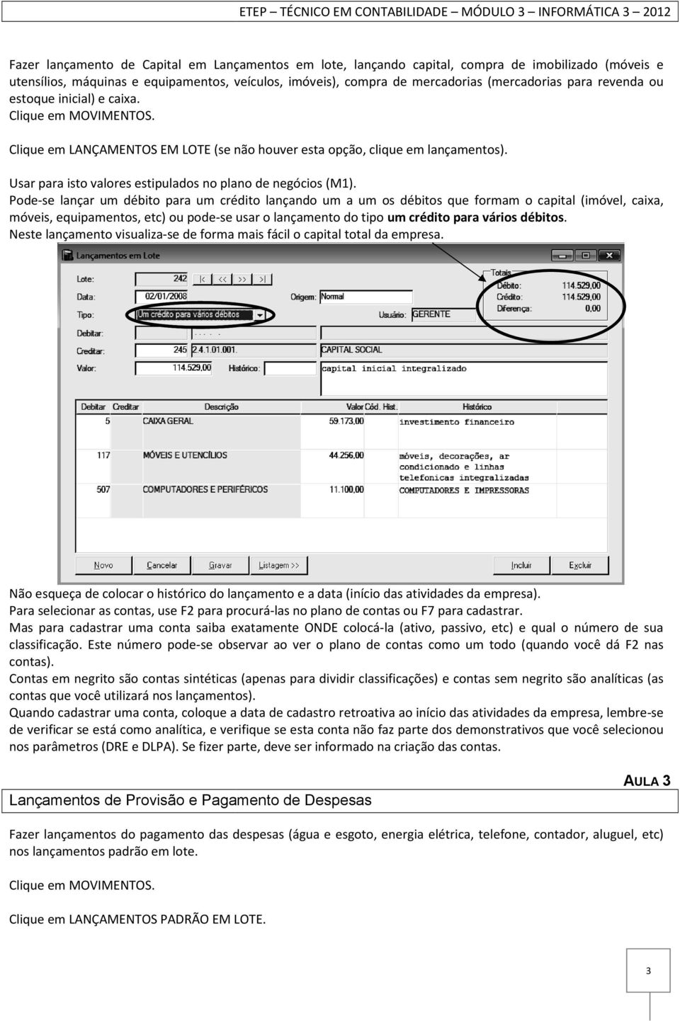 Usar para isto valores estipulados no plano de negócios (M1).