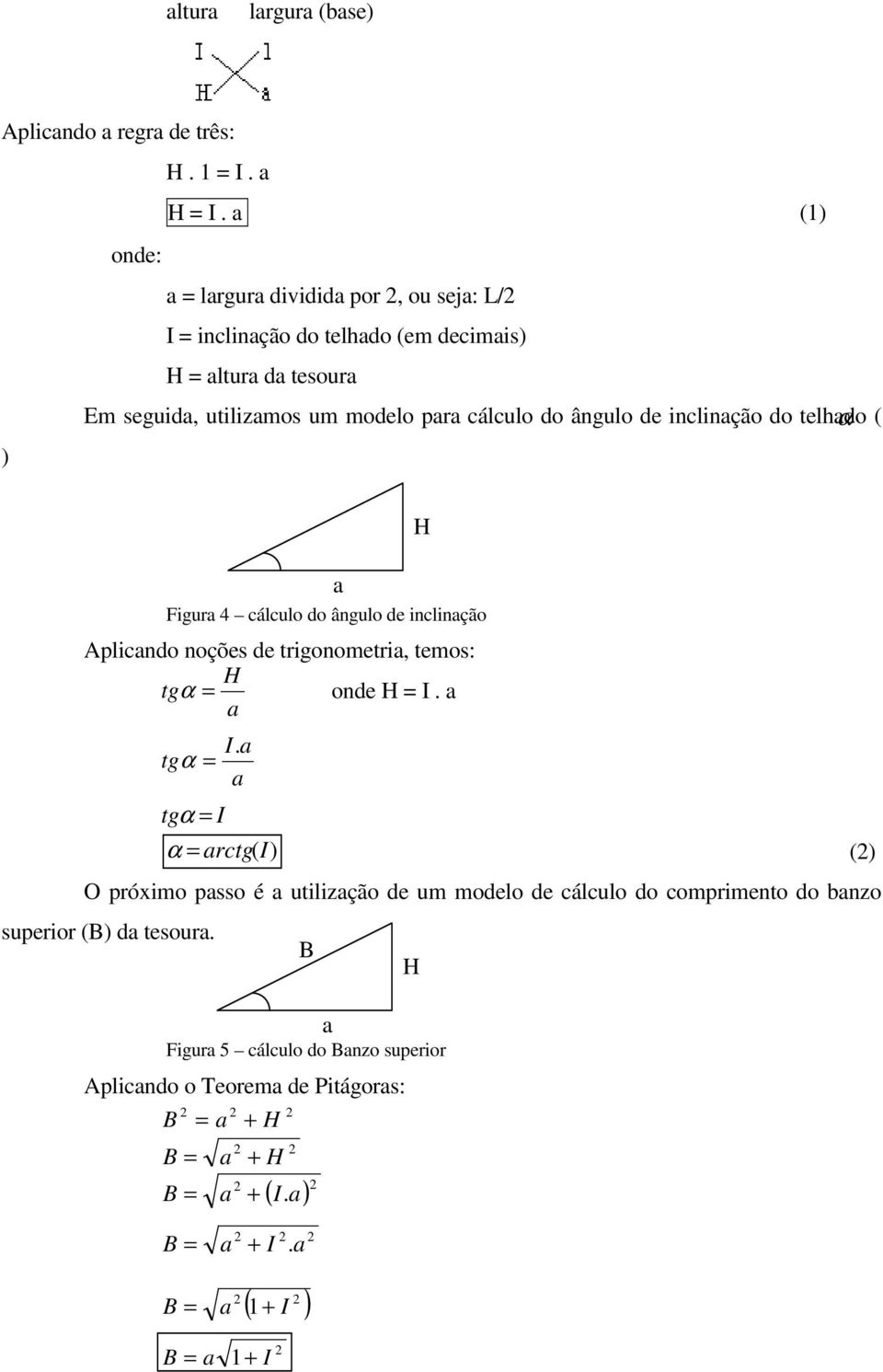 ângulo de inclinção do telhdo α ( ) Figur 4 cálculo do ângulo de inclinção Aplicndo noções de trigonometri, temos: tg α = onde = I.