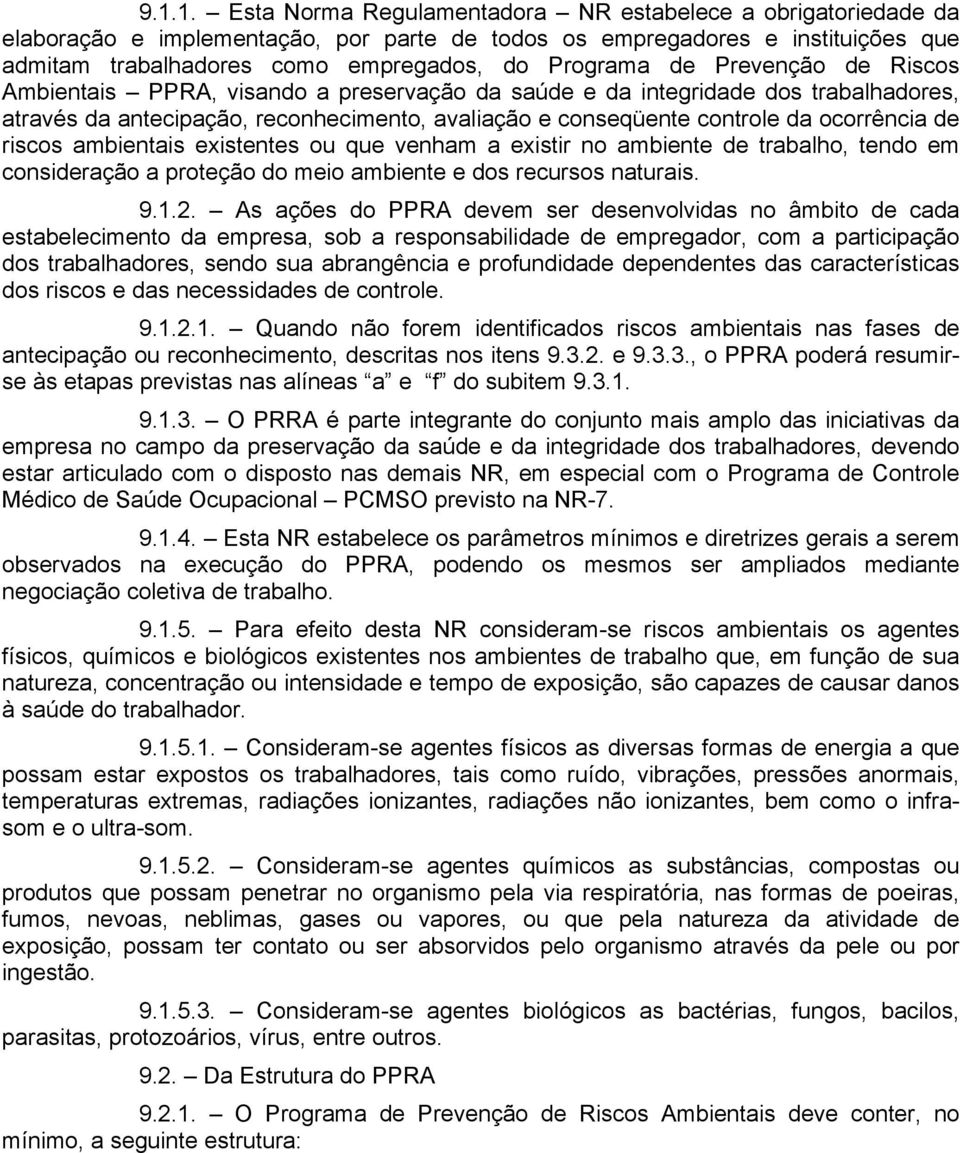 ocorrência de riscos ambientais existentes ou que venham a existir no ambiente de trabalho, tendo em consideração a proteção do meio ambiente e dos recursos naturais. 9.1.2.