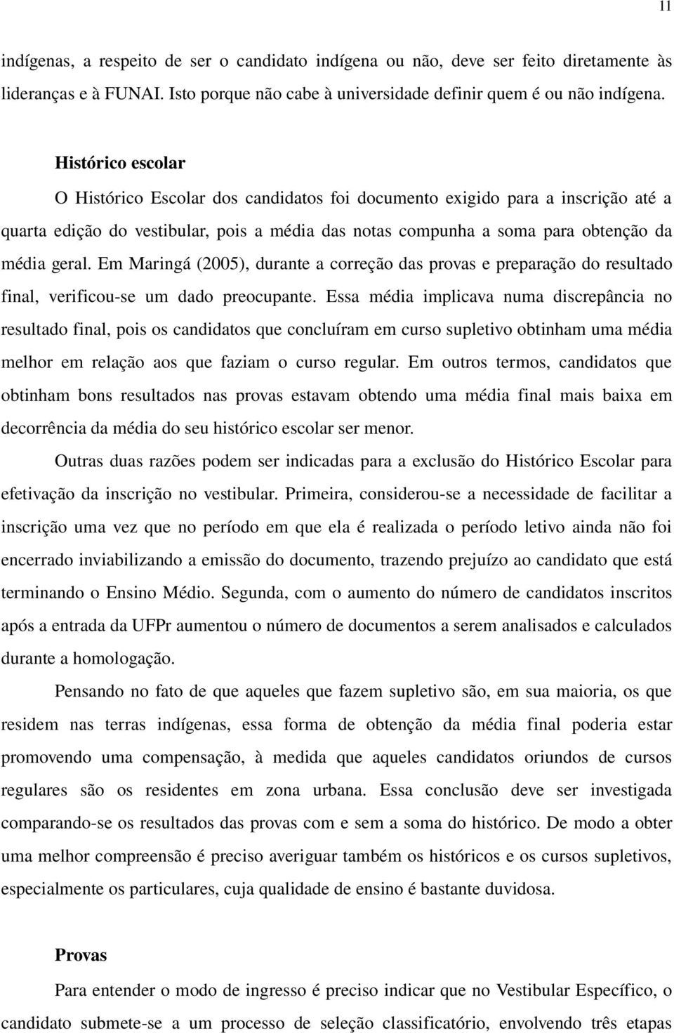 Em Maringá (2005), durante a correção das provas e preparação do resultado final, verificou se um dado preocupante.