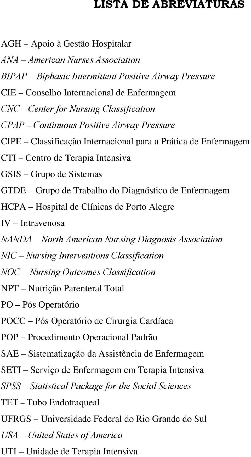Trabalho do Diagnóstico de Enfermagem HCPA Hospital de Clínicas de Porto Alegre IV Intravenosa NANDA North American Nursing Diagnosis Association NIC Nursing Interventions Classification NOC Nursing