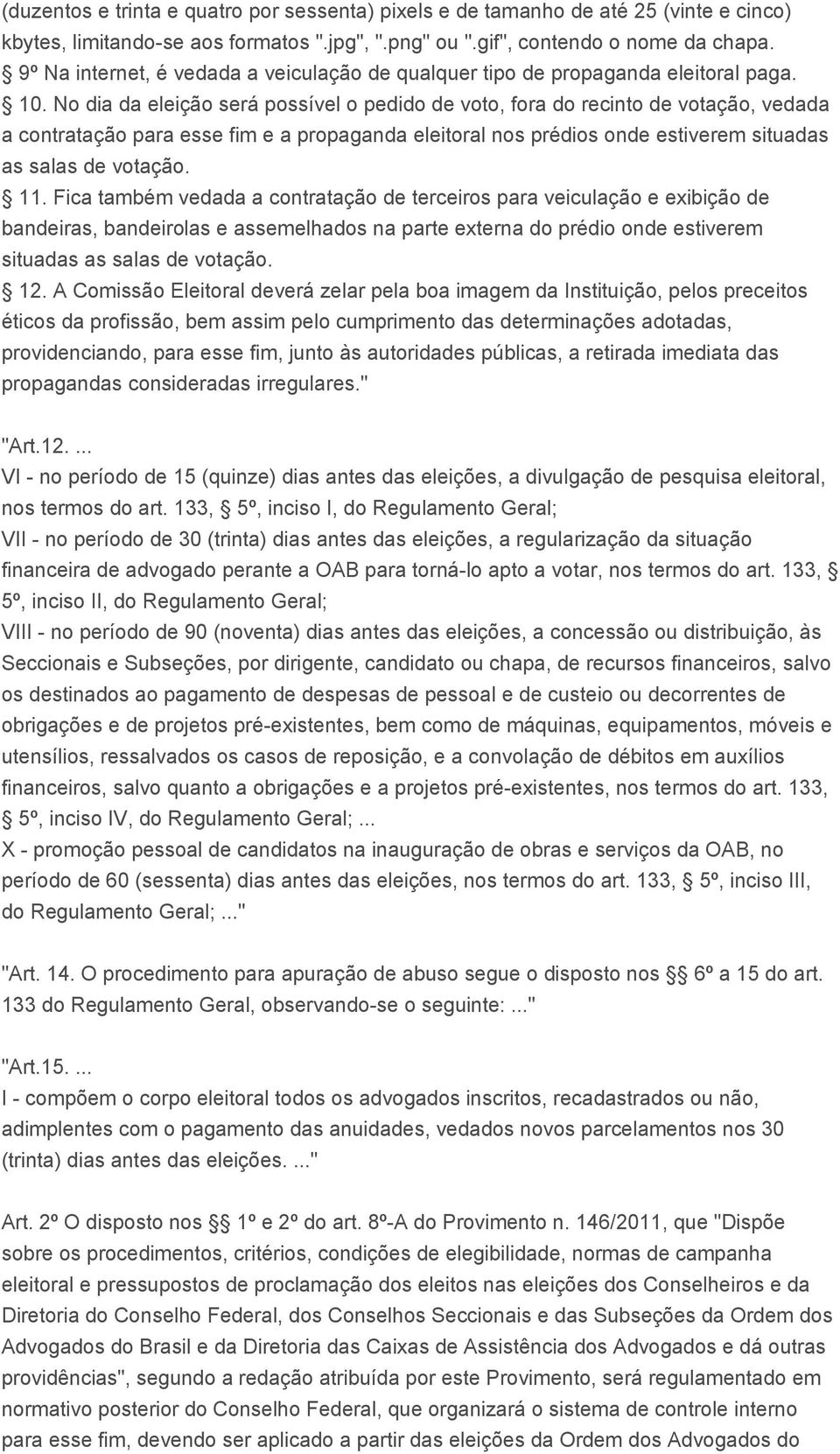 No dia da eleição será possível o pedido de voto, fora do recinto de votação, vedada a contratação para esse fim e a propaganda eleitoral nos prédios onde estiverem situadas as salas de votação. 11.