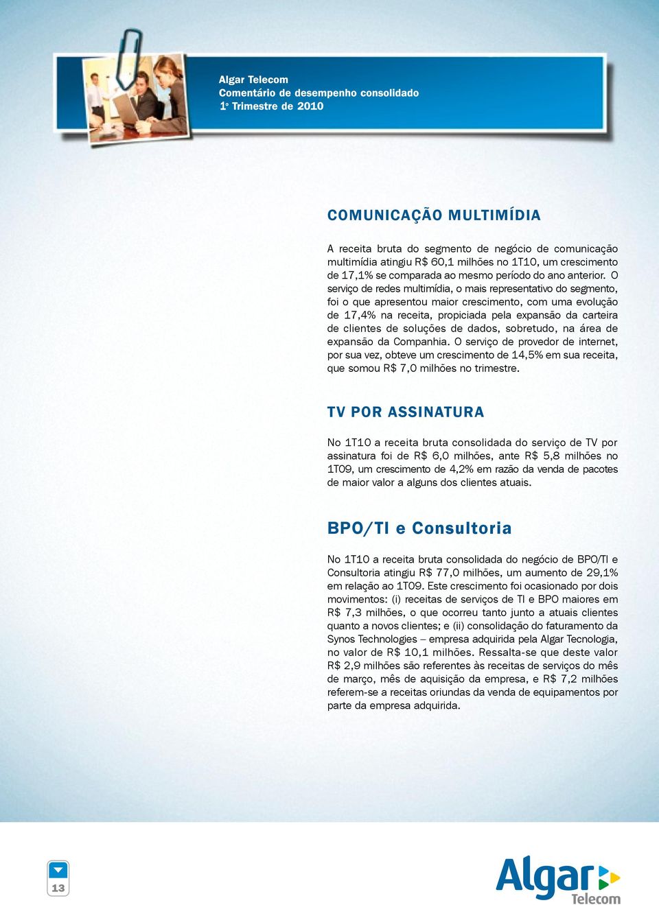 soluções de dados, sobretudo, na área de expansão da Companhia. O serviço de provedor de internet, por sua vez, obteve um crescimento de 14,5% em sua receita, que somou R$ 7,0 milhões no trimestre.