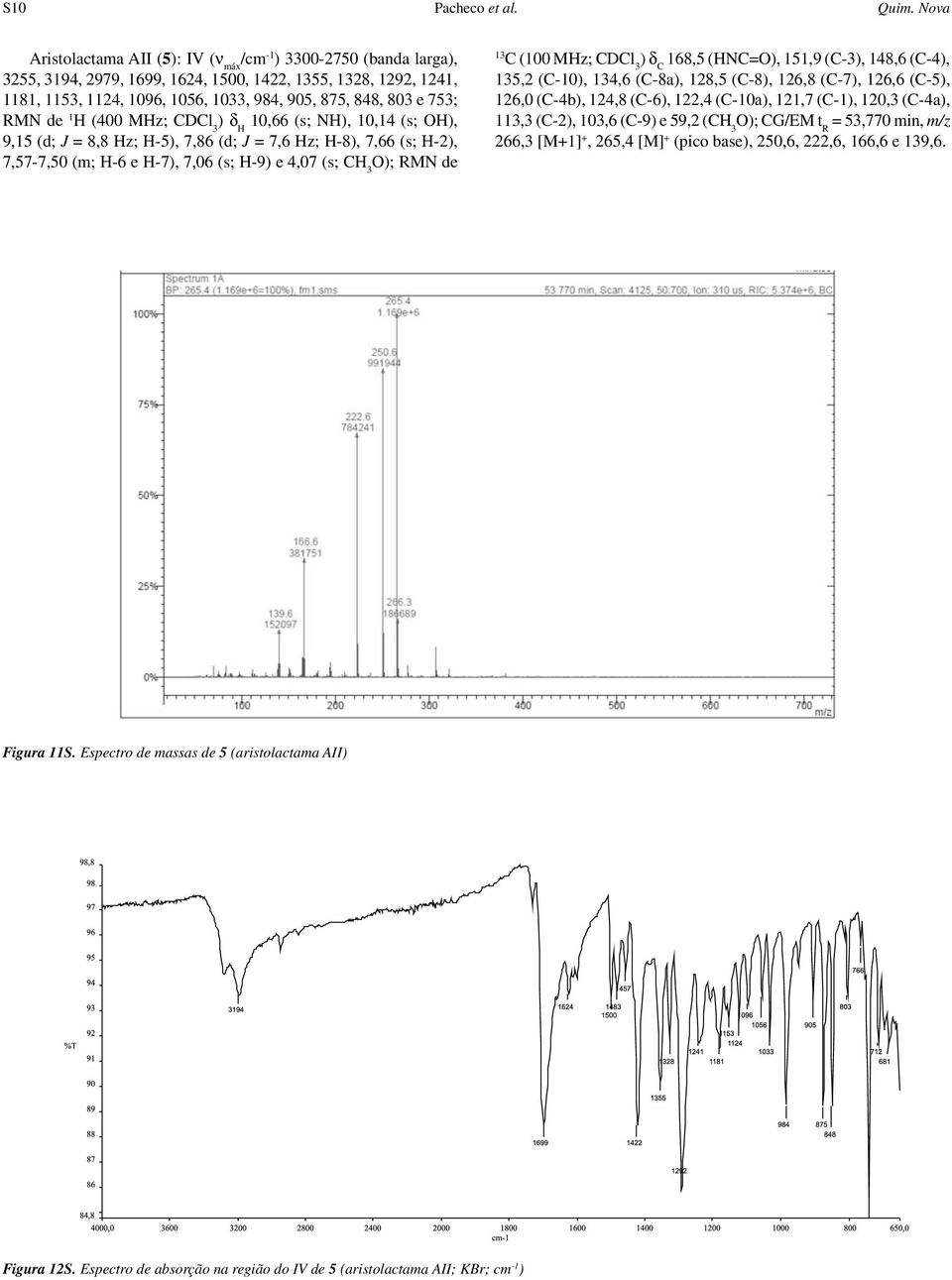 753; RMN de 1 H (400 MHz; CDCl 3 δ H 10,66 (s; NH, 10,14 (s; OH, 9,15 (d; J = 8,8 Hz; H-5, 7,86 (d; J = 7,6 Hz; H-8, 7,66 (s; H-2, 7,57-7,50 (m; H-6 e H-7, 7,06 (s; H-9 e 4,07 (s; CH 3 O; RMN de 13 C