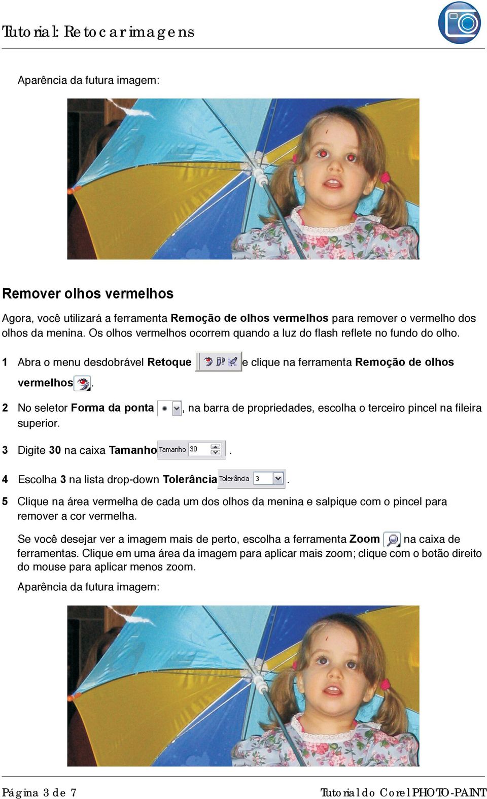 Digite 30 na caixa Tamanho 4 Escolha 3 na lista drop-down Tolerância 5 Clique na área vermelha de cada um dos olhos da menina e salpique com o pincel para remover a cor vermelha Se você desejar ver