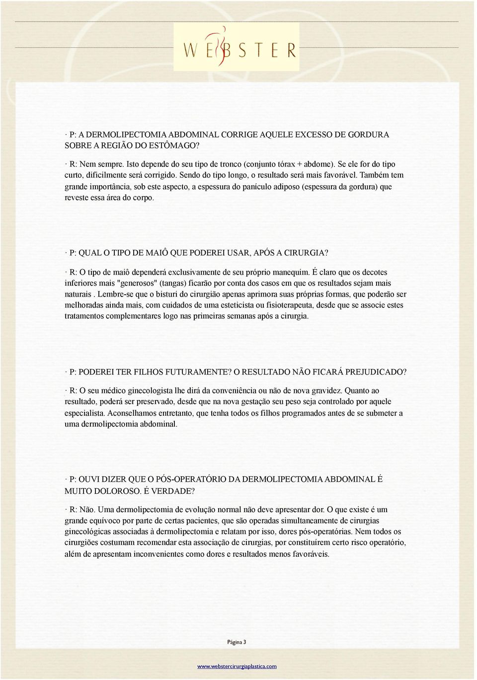 Também tem grande importância, sob este aspecto, a espessura do panículo adiposo (espessura da gordura) que reveste essa área do corpo. P: QUAL O TIPO DE MAIÔ QUE PODEREI USAR, APÓS A CIRURGIA?