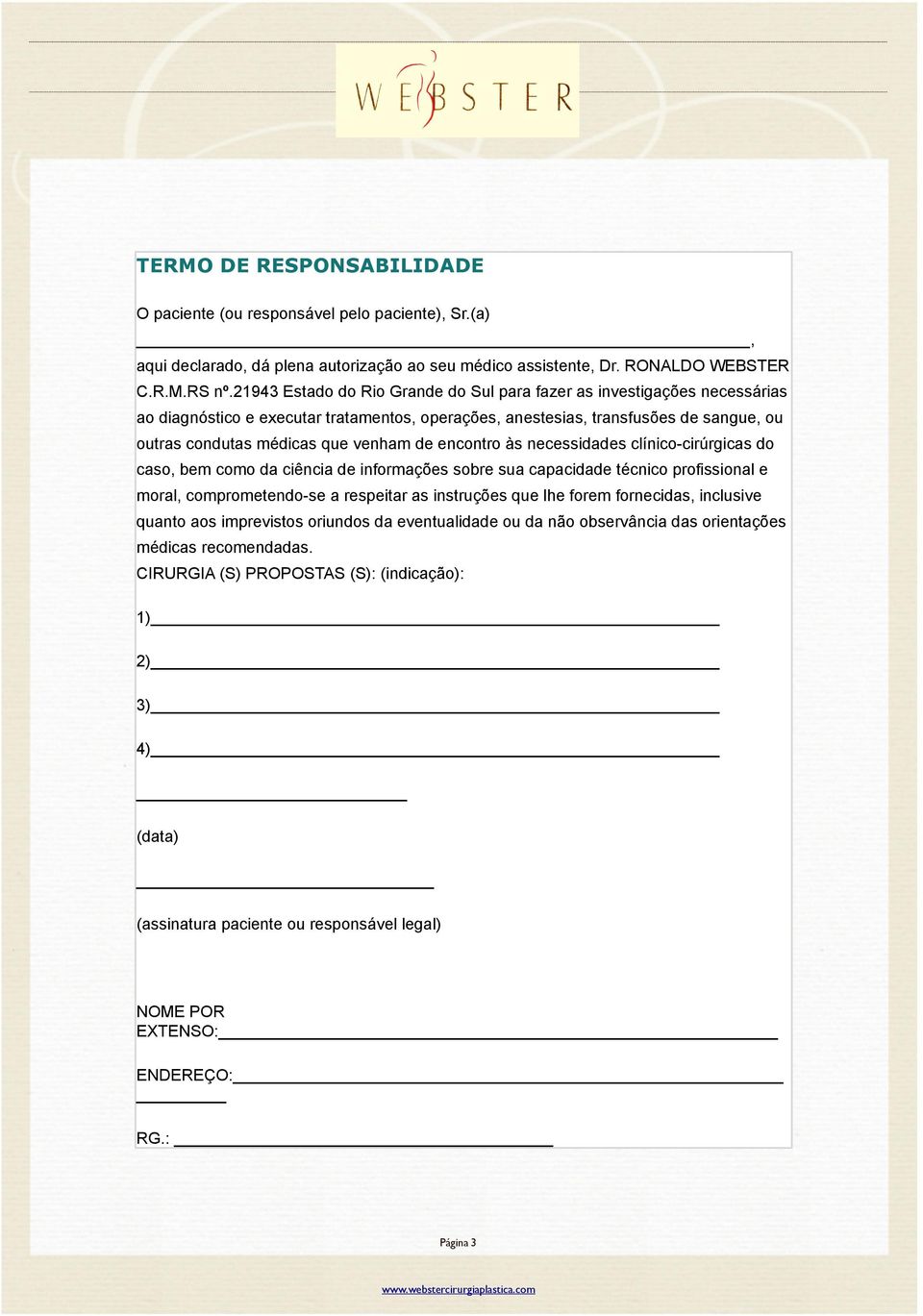 encontro às necessidades clínico-cirúrgicas do caso, bem como da ciência de informações sobre sua capacidade técnico profissional e moral, comprometendo-se a respeitar as instruções que lhe forem