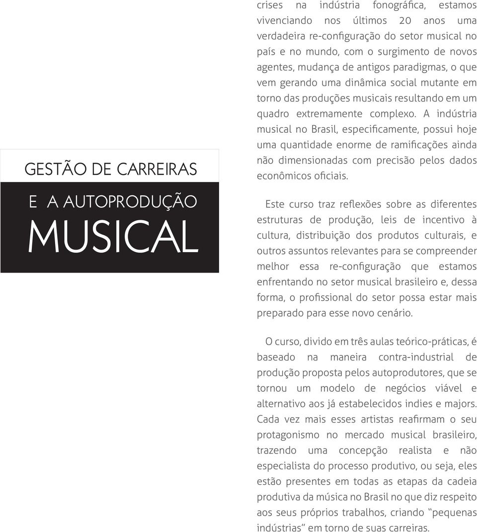 A indústria musical no Brasil, especificamente, possui hoje uma quantidade enorme de ramificações ainda não dimensionadas com precisão pelos dados econômicos oficiais.