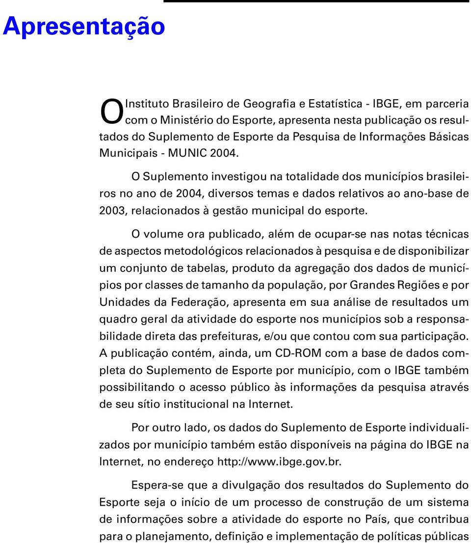 O Suplemento investigou na totalidade dos municípios brasileiros no ano de 2004, diversos temas e dados relativos ao ano-base de 2003, relacionados à gestão municipal do esporte.