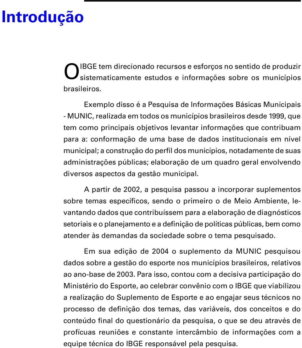 para a: conformação de uma base de dados institucionais em nível municipal; a construção do perfil dos municípios, notadamente de suas administrações públicas; elaboração de um quadro geral