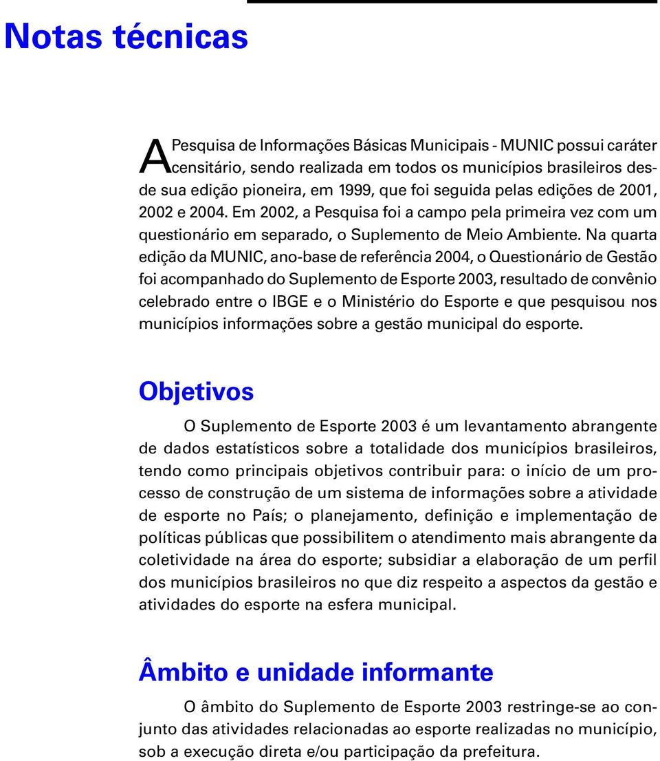 Na quarta edição da MUNIC, ano-base de referência 2004, o Questionário de Gestão foi acompanhado do Suplemento de Esporte 2003, resultado de convênio celebrado entre o IBGE e o Ministério do Esporte