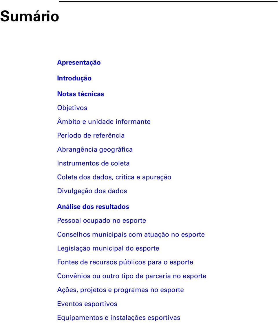 Conselhos municipais com atuação no esporte Legislação municipal do esporte Fontes de recursos públicos para o esporte Convênios