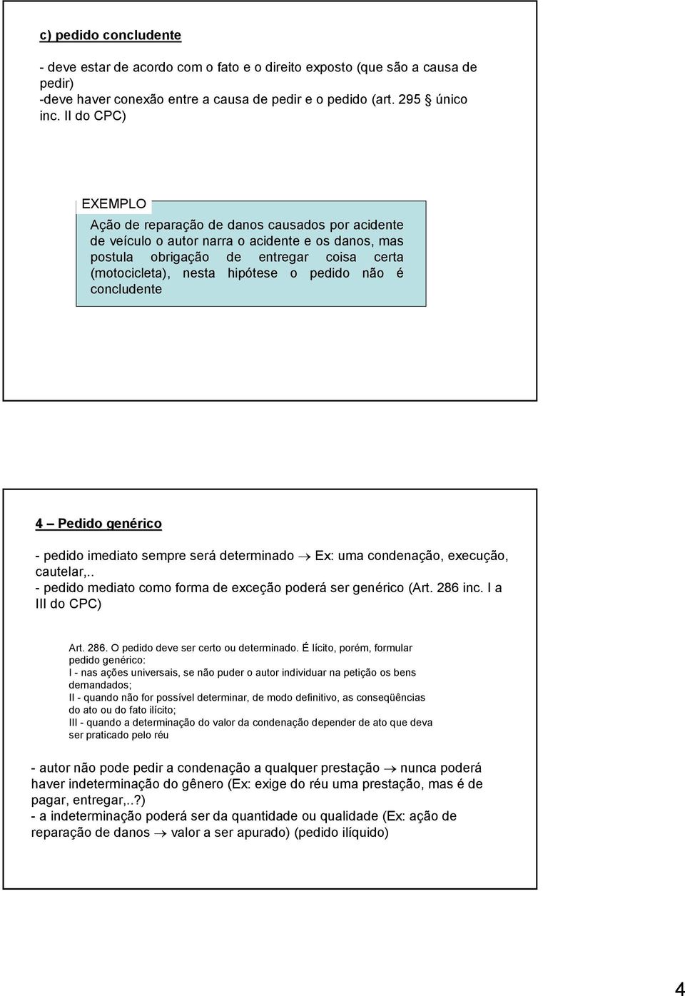 concludente 4 Pedido genérico - pedido imediato sempre será determinado Ex: uma condenação, execução, cautelar,.. - pedido mediato como forma de exceção poderá ser genérico (Art. 286 inc.