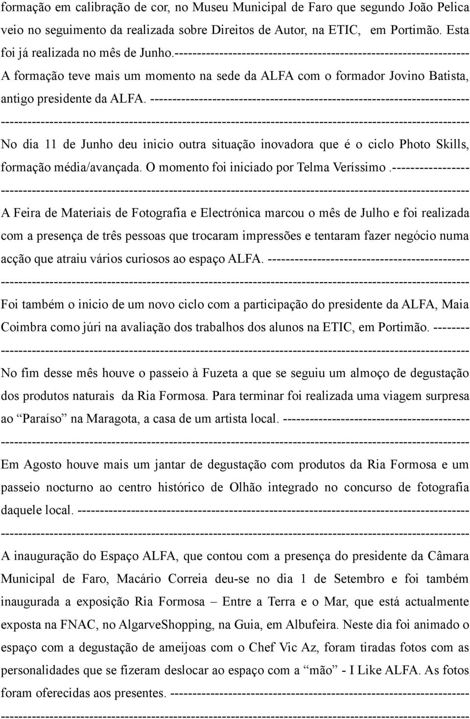 ------------------------------------------------------------------------ No dia 11 de Junho deu inicio outra situação inovadora que é o ciclo Photo Skills, formação média/avançada.