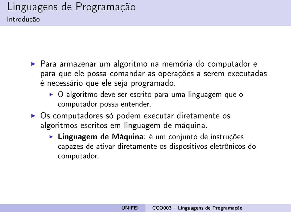 O algoritmo deve ser escrito para uma linguagem que o computador possa entender.