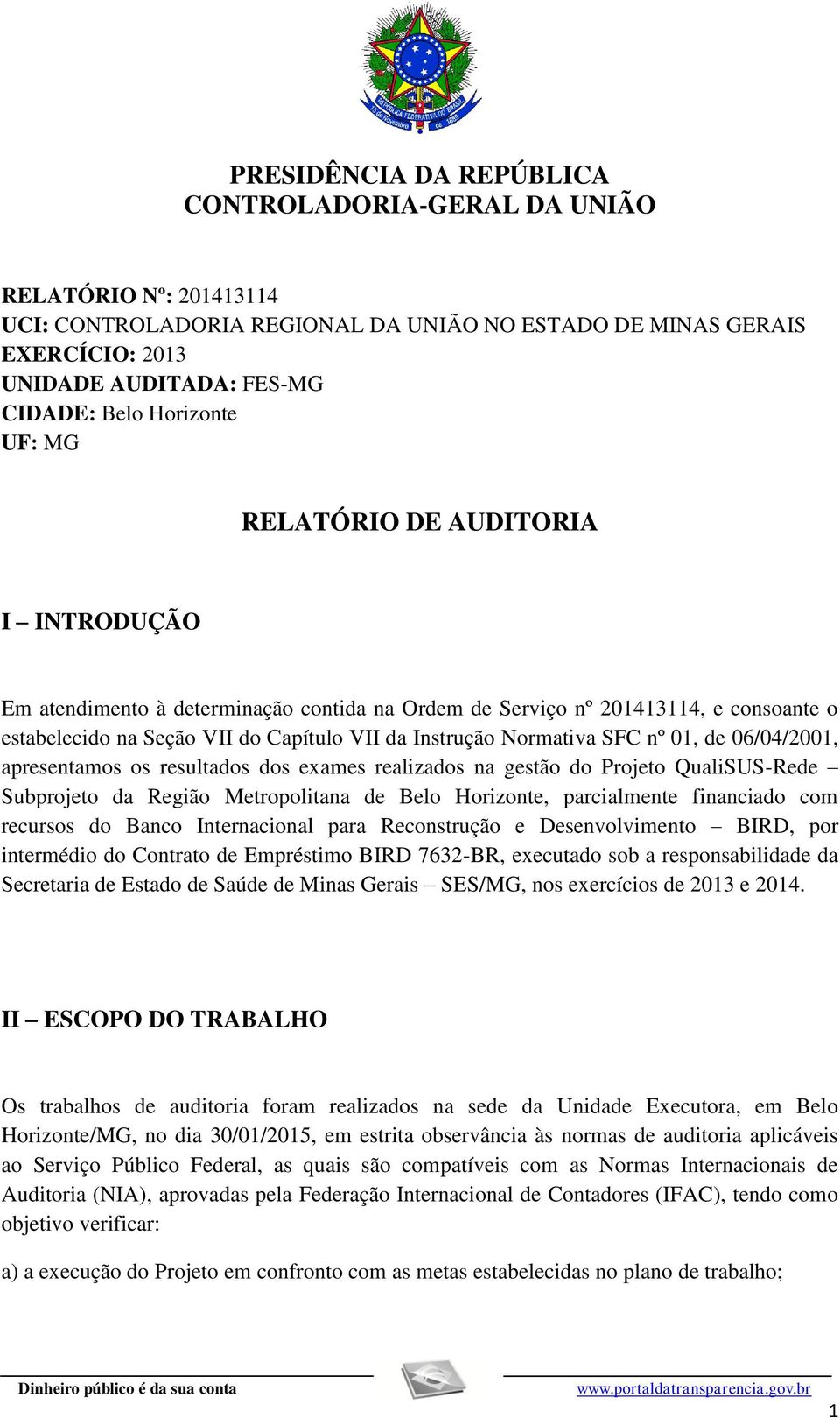 Normativa SFC nº 01, de 06/04/2001, apresentamos os resultados dos exames realizados na gestão do Projeto QualiSUS-Rede Subprojeto da Região Metropolitana de Belo Horizonte, parcialmente financiado