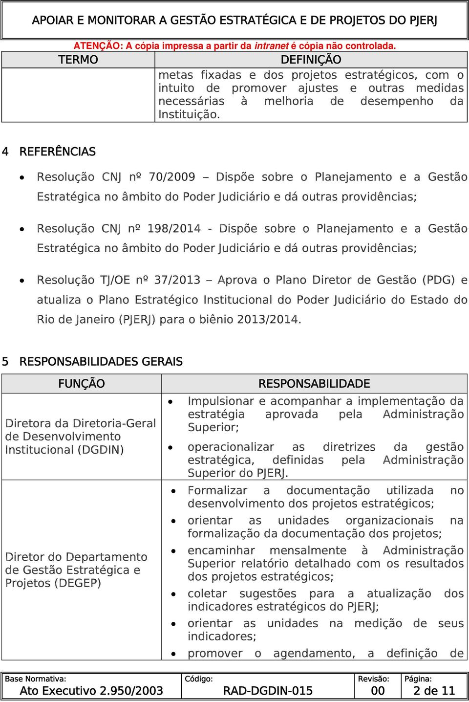 Planejamento e a Gestão Estratégica no âmbito do Poder Judiciário e dá outras providências; Resolução TJ/OE nº 37/2013 Aprova o Plano Diretor de Gestão (PDG) e atualiza o Plano Estratégico